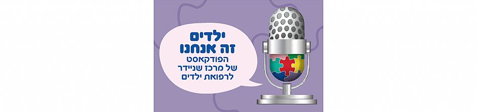 ילדים זה אנחנו - פודקאסט מרכז שניידר